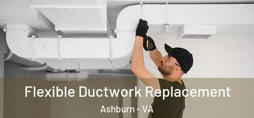 Flexible Ductwork Replacement Ashburn - VA